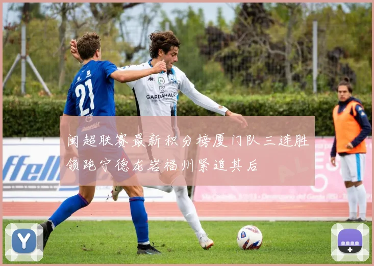 闽超联赛最新积分榜厦门队三连胜领跑宁德龙岩福州紧追其后